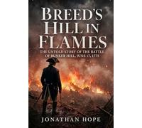 Breed's Hill in Flames: The Untold Story of the Battle of Bunker Hill, June 17, 1775 | History of the American Revolution | Brutally Honest and Raw ... and Betrayal in the American Revolution)