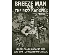BREEZE MAN VS. THE RIZZ BADGER PART III: HEROES CLASH, BADGERS BITE, AND WAY TO MUCH SUNSCREEN. (THE BRAIN ROT BOOKS)