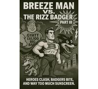 BREEZE MAN VS. THE RIZZ BADGER PART III: HEROES CLASH, BADGERS BITE, AND WAY TOO MUCH SUNSCREEN. (THE BRAIN ROT BOOKS)