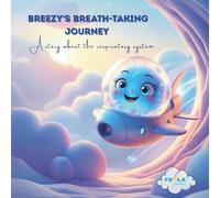 Breezy's Breath-Taking Journey: A story about the respiratory system
