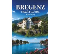 BREGENZ TRAVEL GUIDE 2026-2027: Discover the Beauty of Lake Constance and the Alpine Foothills