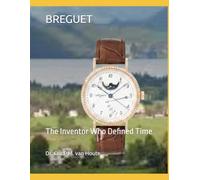 BREGUET: The Inventor Who Defined Time: 10 (The Definitive Watch Series: The Real Stories Behind Legendary Timepieces)