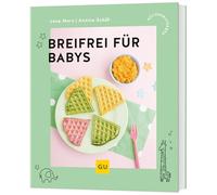 Breifrei für Babys: Baby-led Weaning - Gesunde Beikost-Rezepte für Babys