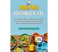Breifrei Kochbuch XXL: Das umfassende Beikost- und BLW-Guide für Eltern: Gesunde Rezepte, praktische Tipps und kreative Ideen für selbstbestimmtes Essen ohne Brei | Farbausgabe
