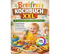 Breifrei Kochbuch XXL: Der umfassende Beikost- und BLW-Guide für Eltern: Gesunde Rezepte, praktische Tipps und kreative Ideen für selbstbestimmtes Essen ohne Brei | Farbausgabe
