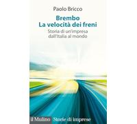 Brembo. La velocità dei freni. Storia di un'impresa dall'Italia al mondo (Storie di imprese)