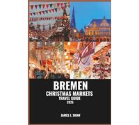 BREMEN CHRISTMAS MARKETS TRAVEL GUIDE 2025: Experience Festive Delights, Charming Stalls, and Seasonal Traditions at Iconic Christmas Markets
