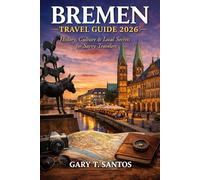 BREMEN GERMANY TRAVEL GUIDE 2026: Insider's Guide to Bremen's History, Local Life, Hidden Gems, Food, Day Trips, and Smart Travel Planning