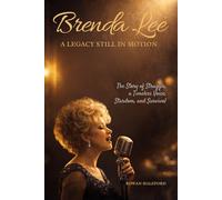 Brenda Lee: A Legacy Still in Motion: The Story of Struggle, a Timeless Voice, Stardom, and Survival