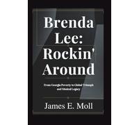 Brenda Lee: Rockin' Around: From Georgia Poverty to Global Triumph and Musical Legacy