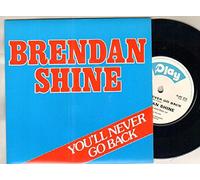 BRENDAN SHINE - BRENDAN SHINE - YOU'LL NEVER GO BACK - 7 inch vinyl / 45
