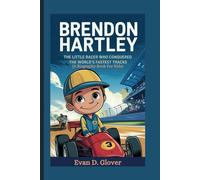 BRENDON HARTLEY: The Little Racer Who Conquered the World’s Fastest Tracks (A Biography Book For Kids)