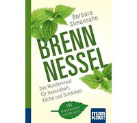 Brennnessel. Kompakt-Ratgeber: Das Wunderkraut für Gesundheit, Küche und Schönheit. 101 Anwendungen und Rezepte