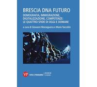 Brescia DNA futuro. Demografia, immigrazione, digitalizzazione, competenze: le quattro sfide di oggi e domani (Ricerche. Economia)