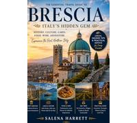 BRESCIA TRAVEL 2026-2027: THE CITY ITALY FORGOT TO ADVERTISE: A Complete Insider’s Travel Guide to Lombardy's Best-Kept Secret Roman Ruins, Franciacorta Wine Country, and Lake Garda Day Trips