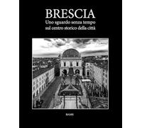 Brescia. Uno sguardo senza tempo sul centro storico della città