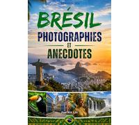 Brésil : Photographies et anecdotes: Voyage en images à travers les paysages, la culture et les histoires fascinantes du Brésil