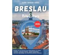 Breslau Reiseführer 2026: Entdecken Sie das historische Herz Niederschlesiens mit zeitloser Architektur, verborgenen Schätzen, regionalen ... und authentischen polnischen Erlebnissen.
