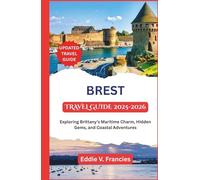 BREST TRAVEL GUIDE 2025-2026: Exploring Brittany’s Maritime Charm, Hidden Gems, and Coastal Adventures