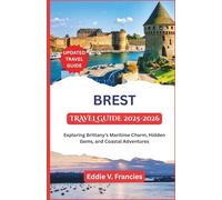 BREST TRAVEL GUIDE 2025-2026: Exploring Brittany’s Maritime Charm, Hidden Gems, and Coastal Adventures