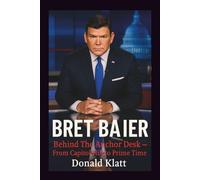 BRET BAIER: Behind The Anchor Desk - From Capitol Hill to Prime Time