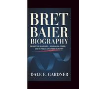 BRET BAIER BIOGRAPHY: Behind the Headlines - Journalism, Power, and a Public Life Under Scrutiny