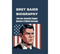 BRET BAIER BIOGRAPHY: How One Journalist Shaped America’s Political Coverage