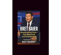 BRET BAIER: Broadcasting Trust - Fair, Balanced, and Unstoppable