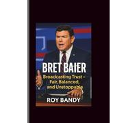 BRET BAIER: Broadcasting Trust - Fair, Balanced, and Unstoppable