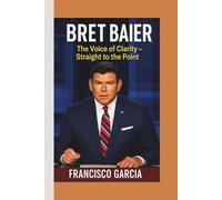 BRET BAIER: The Voice of Clarity - Straight to the Point