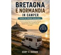 BRETAGNA E NORMANDIA IN CAMPER: GUIDA DI VIAGGIO 2026/2027: Itinerari On-The-Road, Aree di Sosta Verificate con Coordinate GPS e Consigli per una Vacanza Lenta tra Scogliere e Borghi di Francia