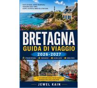 BRETAGNA GUIDA DI VIAGGIO 2026-2027: Villaggi costieri, città celtiche e regioni del sidro per il viaggiatore indipendente.