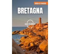 BRETAGNA GUIDA DI VIAGGIO 2026: Scogliere frastagliate, mari color smeraldo, città medievali, isole nascoste e lo spirito senza tempo della Bretagna