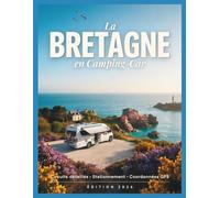 Bretagne en camping-car 2026: Circuits détaillés pour explorer le Finistère, le Morbihan et les Côtes-d'Armor : Stationnement, étapes et conseils pratiques (Le Guide du Camping-Cariste Malin)