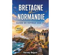 BRETAGNE et NORMANDIE Guide de voyage 2026-2027: Mont-Saint-Michel, Saint-Malo, plages du Jour J, balades côtières, itinéraires cidre et itinéraires d'excursions d'une journée