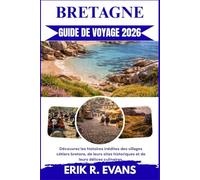 BRETAGNE GUIDE DE VOYAGE 2026: Découvrez les histoires inédites des villages côtiers bretons, de leurs sites historiques et de leurs délices culinaires.