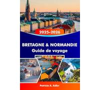 BRETAGNE & NORMANDIE Guide de voyage 2025-2026: Explorez des châteaux historiques, des côtes époustouflantes, une cuisine délicieuse et des villes emblématiques à Rennes, Caen et au-delà