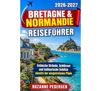 BRETAGNE &NORMANDIE Reiseführer 2026/2027: Entdecke Strände,Schlösser und kulinarische Schätze abseits der ausgetretenen Pfade