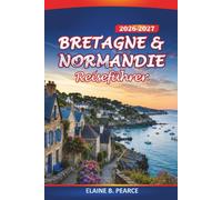 Bretagne & Normandie Reiseführer 2026-2027: Erkundung des Mont-Saint-Michel, D-Day-Strände, Küstenstraßen, lokaler Küche und Reiserouten