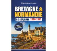 Bretagne & Normandie Reiseführer 2026-2027: Mont Saint-Michel, D-Day-Strände, Saint-Malo, Bayeux, Küstenstraßen und Reiserouten
