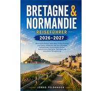 BRETAGNE & NORMANDIE REISEFÜHRER 2026-2027: Mont-Saint-Michel, Saint-Malo, D-Day-Strände und Carnac entdecken: Mit den schönsten Küstenrouten, ... Spartipps und stressfreier Reiseplanung