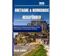 BRETAGNE & NORMANDIE Reiseführer 2026 Edition: Malerische Küstenlandschaften, D-Day-Schauplätze & verborgene Schätze