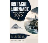Bretagne & Normandie Reiseführer 2026: Frankreichs wilder Nordwesten meistern - Kuesten, Geschichte, Kulinarik & Abenteuer