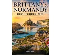 BRETAGNE & NORMANDIE REISEFÜHRER 2026: Top-Attraktionen, fertige Reiserouten, lokale Tipps, historische Sehenswürdigkeiten, landschaftlich reizvolle ... Planung für den perfekten Frankreich-Urlaub