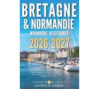 Bretagne & Normandie Wohnmobil Reiseführer 2026-2027: Entdecken Sie Mont Saint Michel, Saint Malo, Rouen, Honfleur, Bayeux und die D-Day-Strände, Was ... Können, mit Farbbildern und Karten