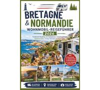 Bretagne & Normandie Wohnmobil-Reiseführer 2026: Frankreich Roadtrip mit Stellplätzen, Campingplätzen, Küstenstraßen, D-Day-Stränden & Reiserouten