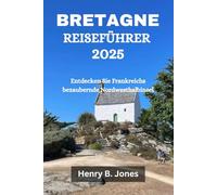 BRETAGNE REISEFÜHRER 2025: Entdecken Sie Frankreichs bezaubernde Nordwesthalbinsel