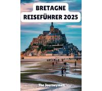 BRETAGNE REISEFÜHRER 2025: Ihr Pass zu verborgenen Schätzen und windgepeitschten Küsten