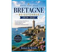 BRETAGNE REISEFÜHRER 2026-2027: Ein umfassender Reiseführer zu rauen Küsten, mittelalterlichen Städten, keltischem Erbe und den Aromen des wilden Nordwestens Frankreichs