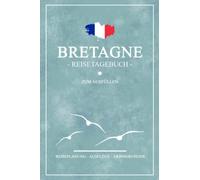 Bretagne Reisetagebuch zum Ausfüllen: Notizbuch und Reisetagebuch Geschenk / Reisebuch Bretagne Urlaub / Rundreise Tagebuch zum Wandern, Camping und Fahrrad Fahren / Wohnmobil Reise Souvenirs